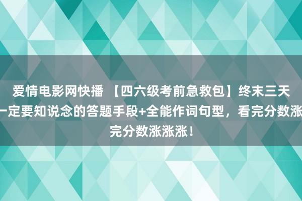 爱情电影网快播 【四六级考前急救包】终末三天！你一定要知说念的答题手段+全能作词句型，看完分数涨涨涨！